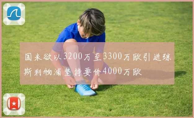 国米欲以3200万至3300万欧引进琼斯利物浦坚持要价4000万欧
