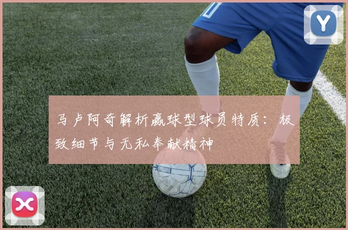 马卢阿奇解析赢球型球员特质：极致细节与无私奉献精神