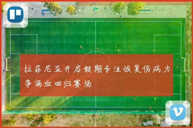 拉菲尼亚开启假期专注恢复伤病力争满血回归赛场